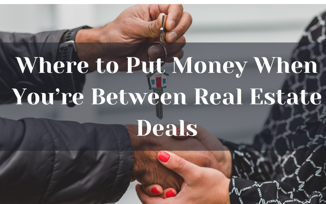 Where to Put Money When You’re Between Real Estate Deals