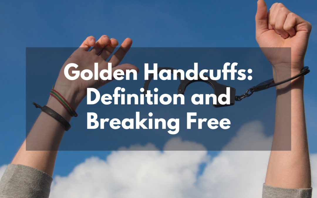Golden Handcuffs: Definition and Breaking Free
