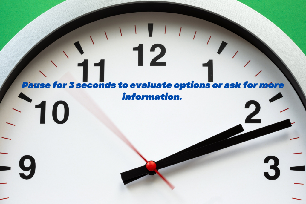 Pause for 3 seconds to evaluate options or ask for more information. 