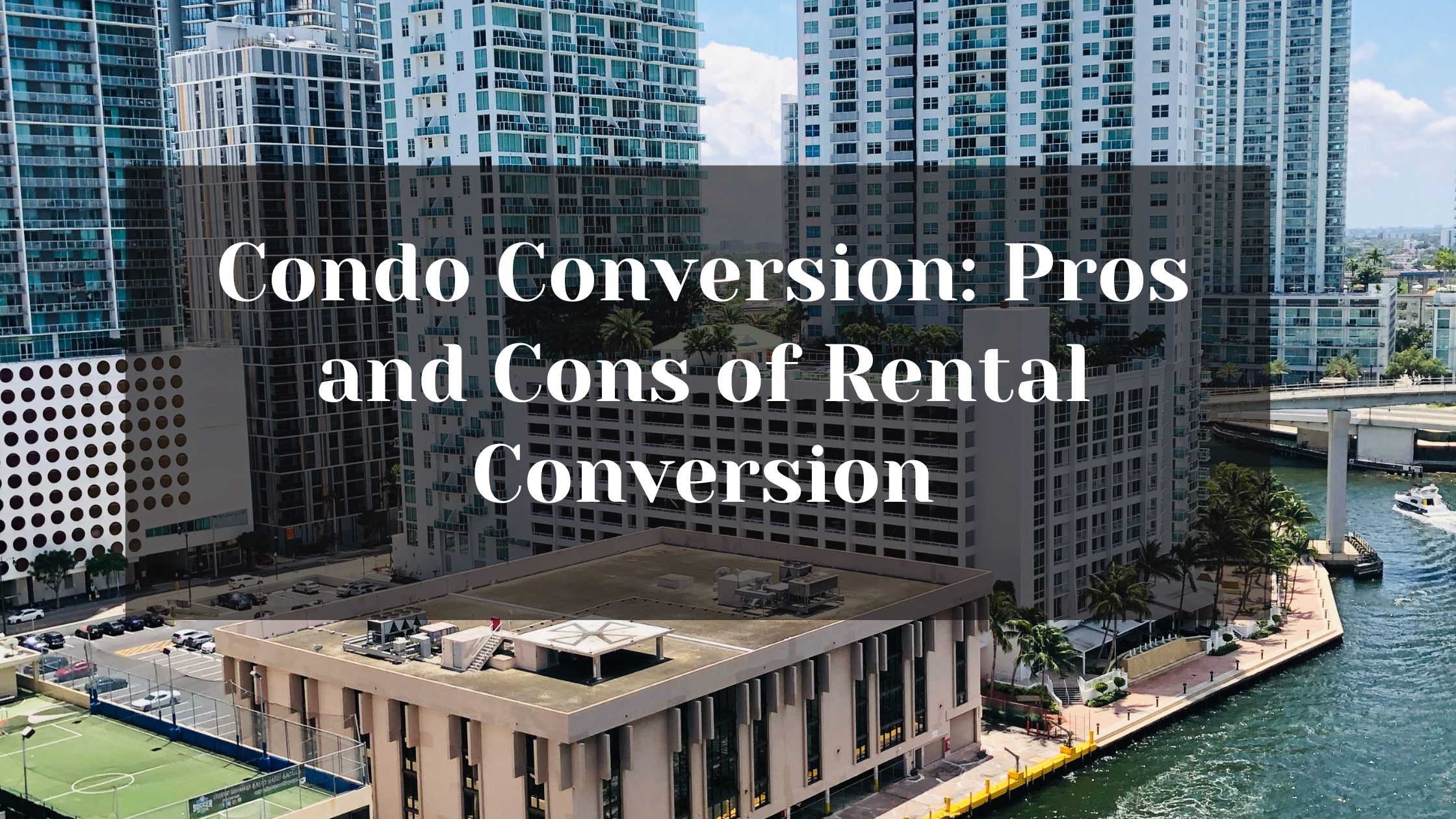Condo Conversions: Pros and Cons of Converting Rental Property to Condos
